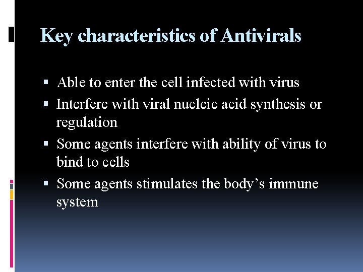 Key characteristics of Antivirals Able to enter the cell infected with virus Interfere with