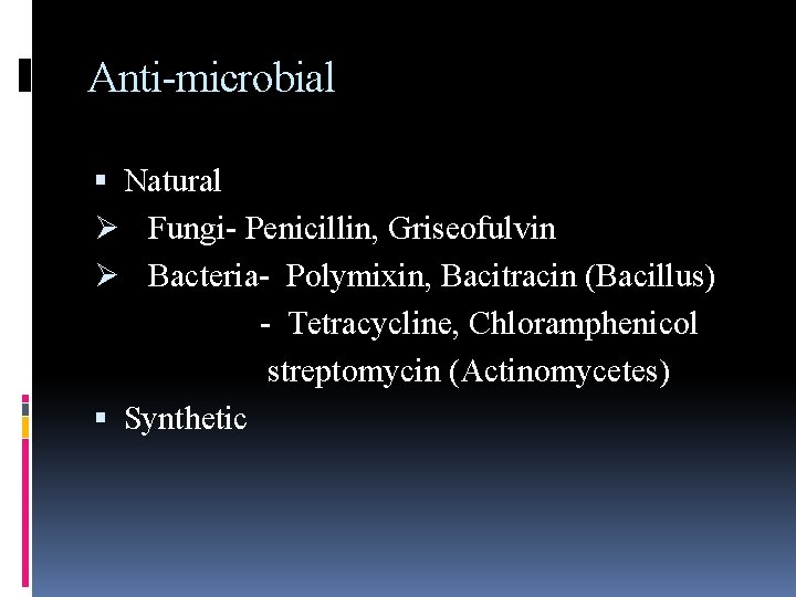 Anti-microbial Natural Ø Fungi- Penicillin, Griseofulvin Ø Bacteria- Polymixin, Bacitracin (Bacillus) - Tetracycline, Chloramphenicol