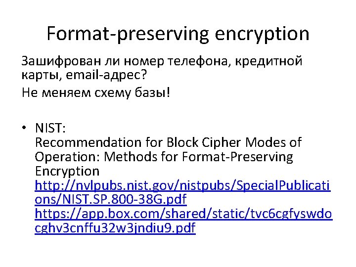 Format-preserving encryption Зашифрован ли номер телефона, кредитной карты, email-адрес? Не меняем схему базы! •