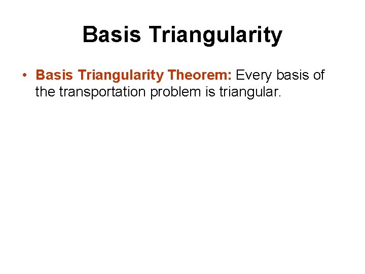 Basis Triangularity • Basis Triangularity Theorem: Every basis of the transportation problem is triangular.