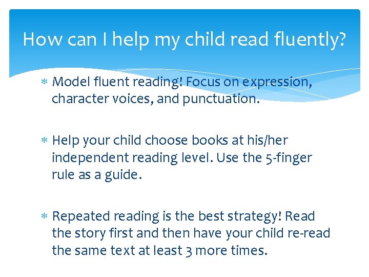 How can I help my child read fluently? Model fluent reading! Focus on expression,