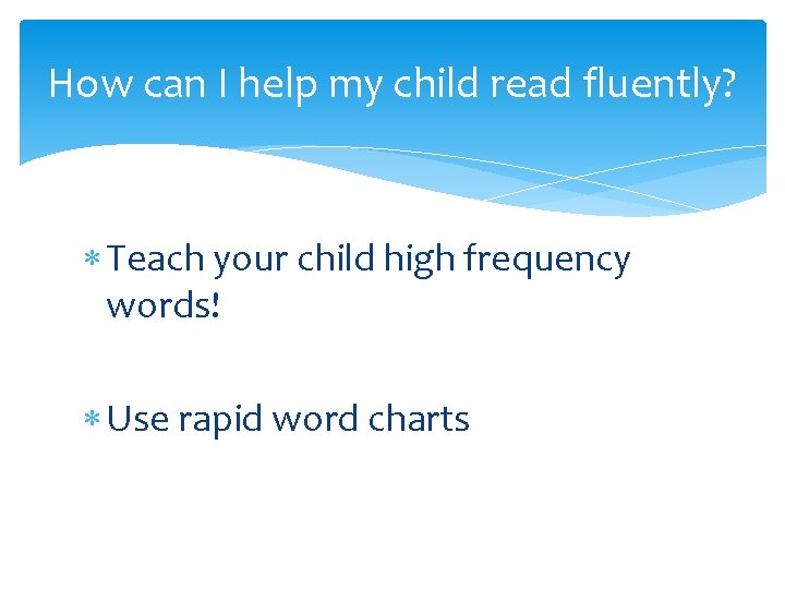 How can I help my child read fluently? Teach your child high frequency words!