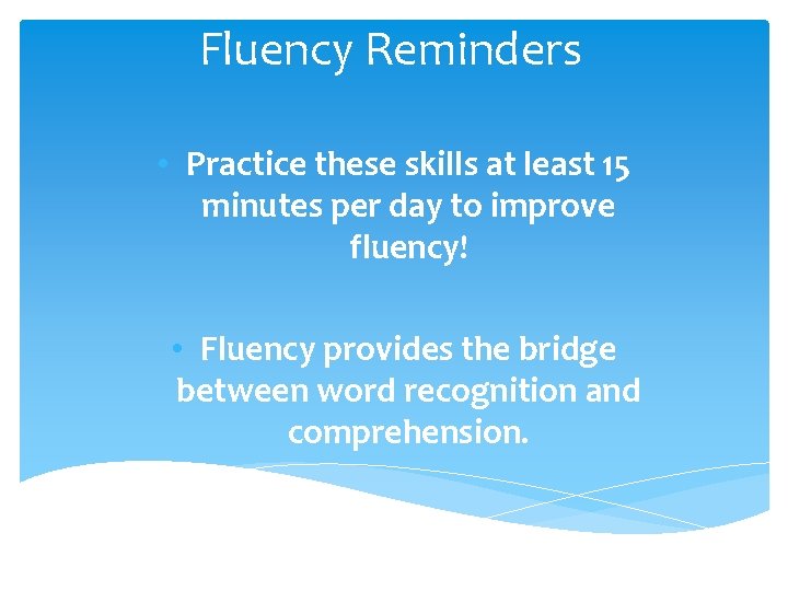 Fluency Reminders • Practice these skills at least 15 minutes per day to improve