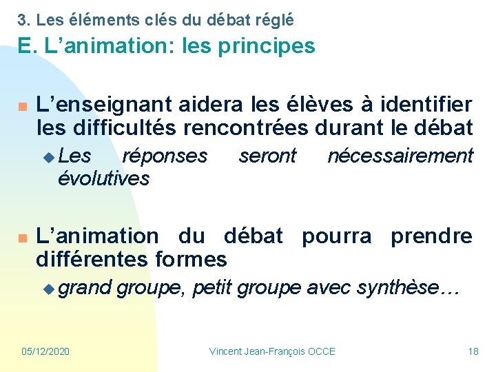 3. Les éléments clés du débat réglé E. L’animation: les principes n L’enseignant aidera