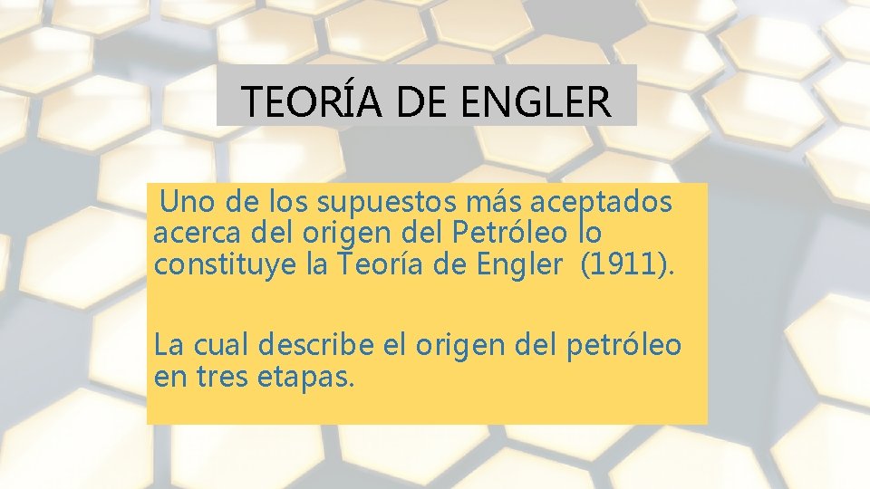 TEORÍA DE ENGLER Uno de los supuestos más aceptados acerca del origen del Petróleo
