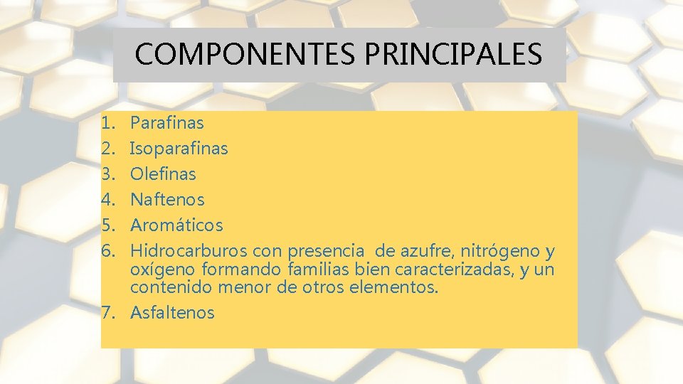 COMPONENTES PRINCIPALES 1. 2. 3. 4. 5. 6. Parafinas Isoparafinas Olefinas Naftenos Aromáticos Hidrocarburos