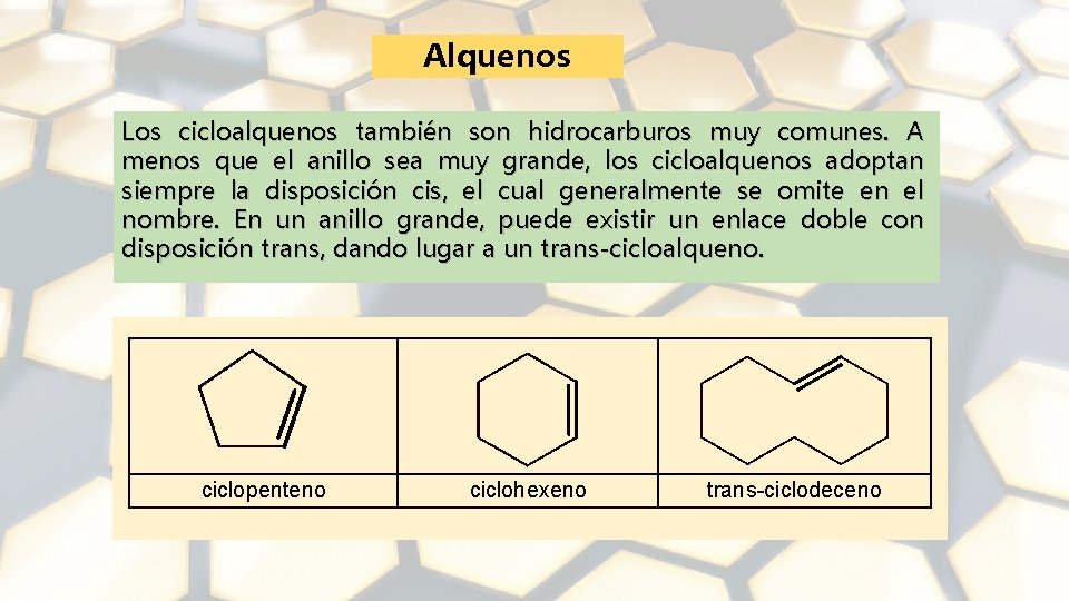 Alquenos Los cicloalquenos también son hidrocarburos muy comunes. A menos que el anillo sea