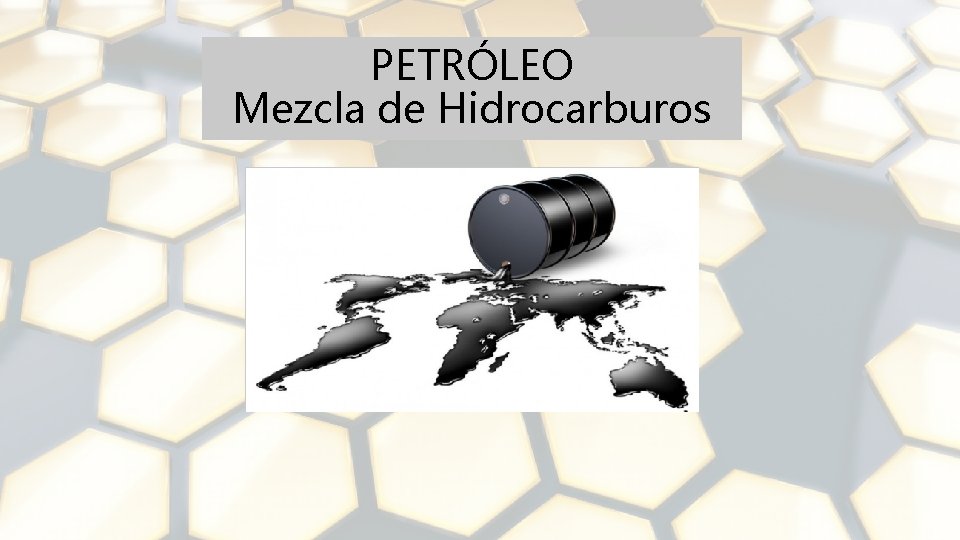 PETRÓLEO Mezcla de Hidrocarburos 