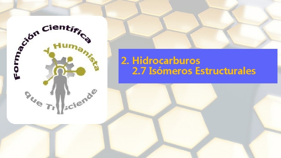 2. Hidrocarburos 2. 7 Isómeros Estructurales 