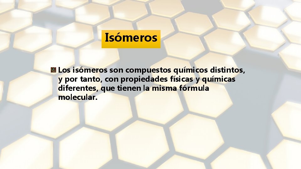Isómeros Los isómeros son compuestos químicos distintos, y por tanto, con propiedades físicas y