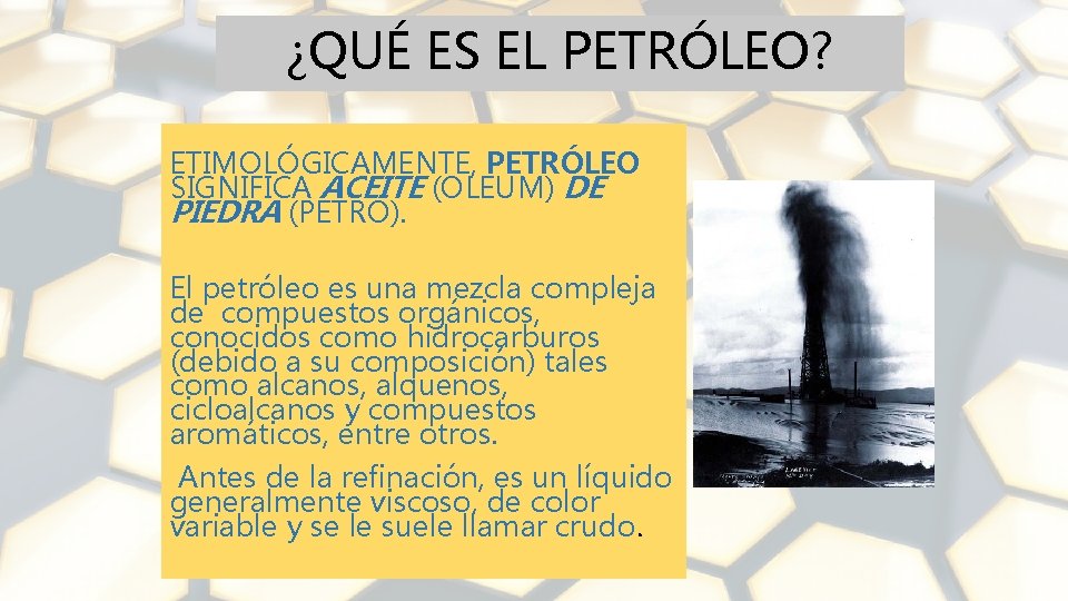 ¿QUÉ ES EL PETRÓLEO? ETIMOLÓGICAMENTE, PETRÓLEO SIGNIFICA ACEITE (OLEUM) DE PIEDRA (PETRO). El petróleo