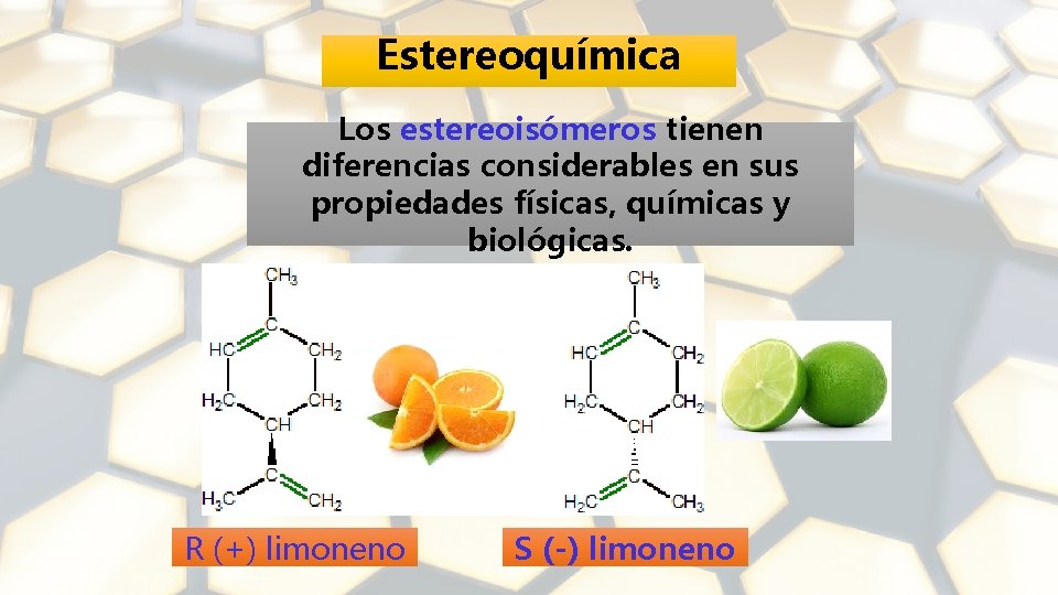 Estereoquímica Los estereoisómeros tienen diferencias considerables en sus propiedades físicas, químicas y biológicas. R