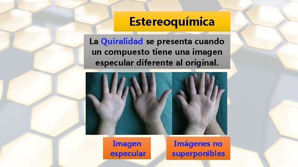 Estereoquímica La Quiralidad se presenta cuando un compuesto tiene una imagen especular diferente al