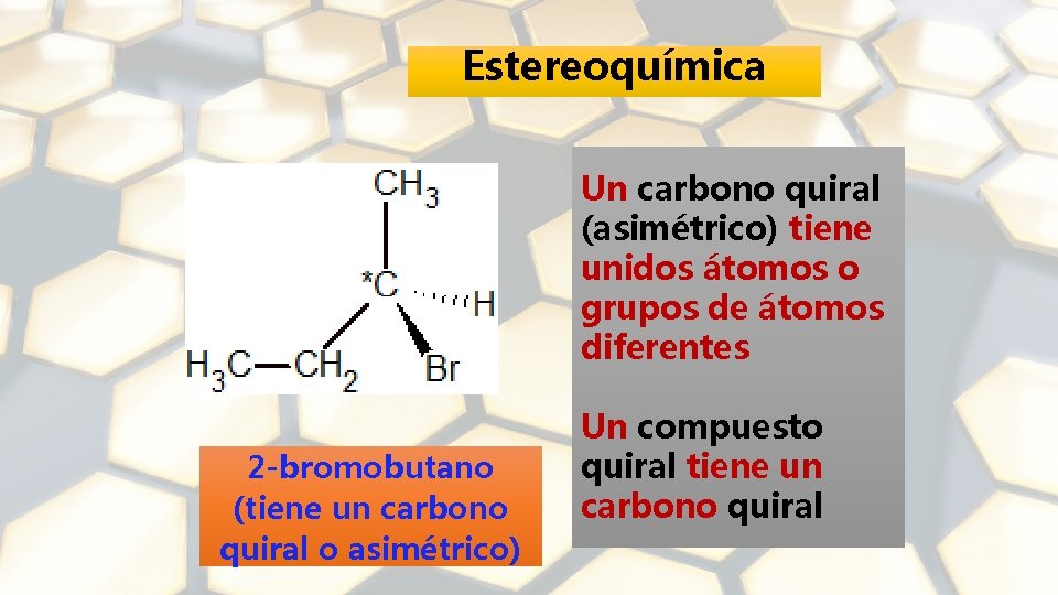 Estereoquímica Un carbono quiral (asimétrico) tiene unidos átomos o grupos de átomos diferentes 2