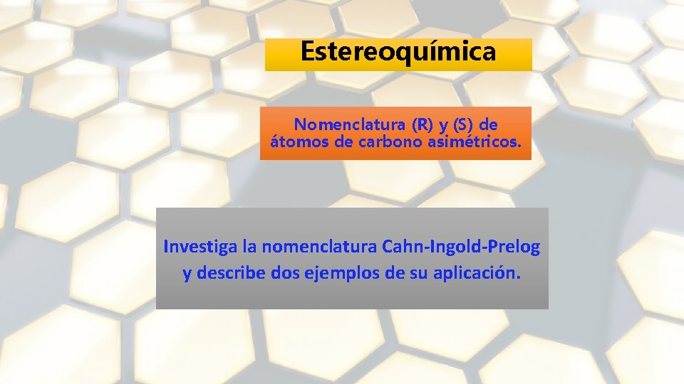 Estereoquímica Nomenclatura (R) y (S) de átomos de carbono asimétricos. Investiga la nomenclatura Cahn-Ingold-Prelog