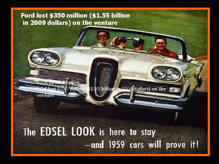 Ford lost $350 million ($1. 55 billion in 2009 dollars) on the venture 1958