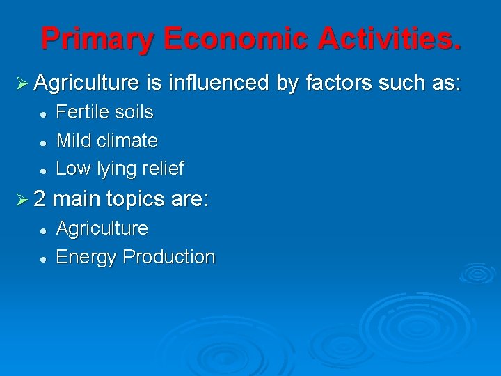 Primary Economic Activities. Ø Agriculture is influenced by factors such as: l l l