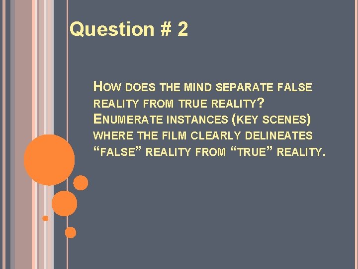 Question # 2 HOW DOES THE MIND SEPARATE FALSE REALITY FROM TRUE REALITY? ENUMERATE