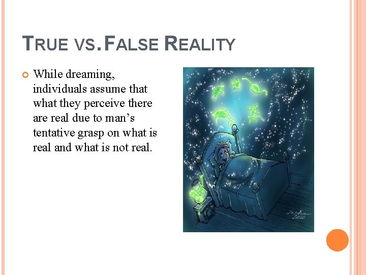 TRUE VS. FALSE REALITY While dreaming, individuals assume that what they perceive there are