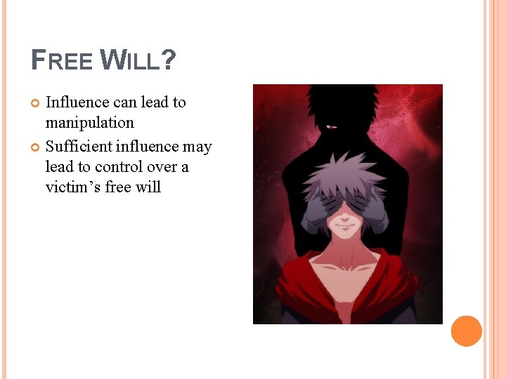 FREE WILL? Influence can lead to manipulation Sufficient influence may lead to control over