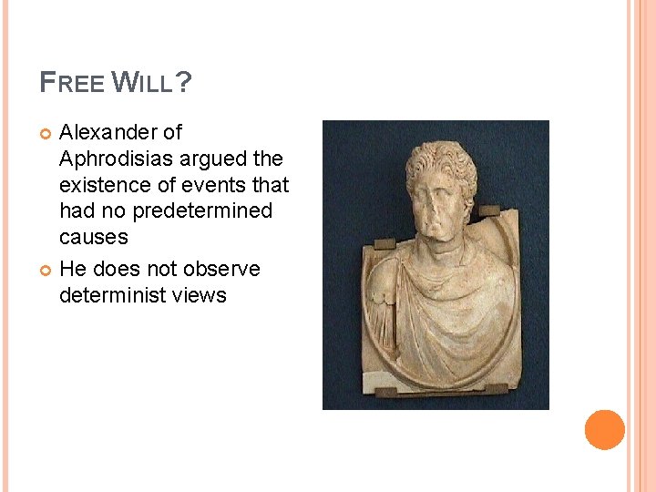 FREE WILL? Alexander of Aphrodisias argued the existence of events that had no predetermined