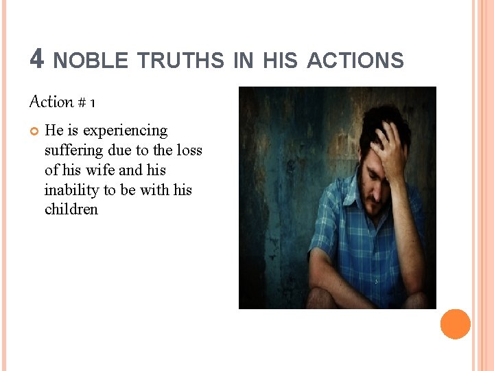 4 NOBLE TRUTHS IN HIS ACTIONS Action # 1 He is experiencing suffering due