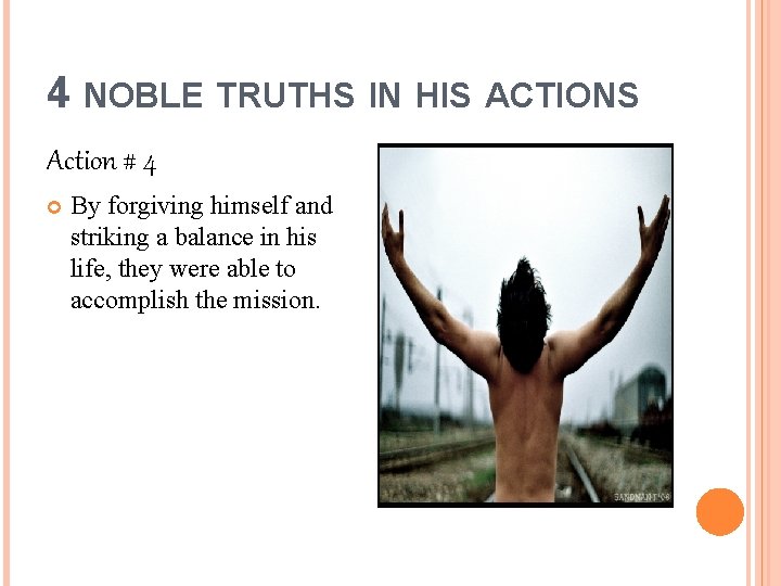 4 NOBLE TRUTHS IN HIS ACTIONS Action # 4 By forgiving himself and striking
