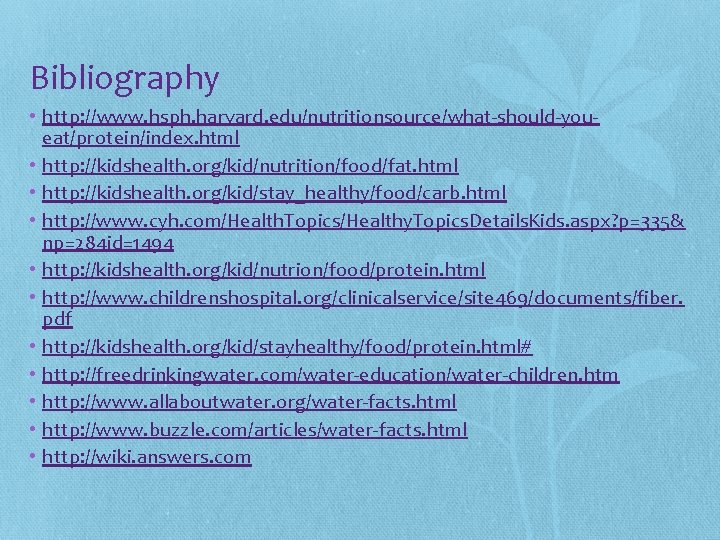 Bibliography • http: //www. hsph. harvard. edu/nutritionsource/what-should-youeat/protein/index. html • http: //kidshealth. org/kid/nutrition/food/fat. html •