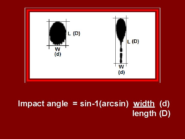 Impact angle = sin-1(arcsin) width (d) length (D) 