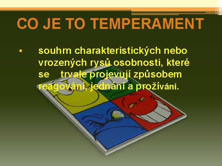 CO JE TO TEMPERAMENT § souhrn charakteristických nebo vrozených rysů osobnosti, které se trvale