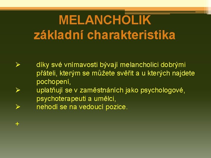 MELANCHOLIK základní charakteristika Ø Ø Ø + díky své vnímavosti bývají melancholici dobrými přáteli,