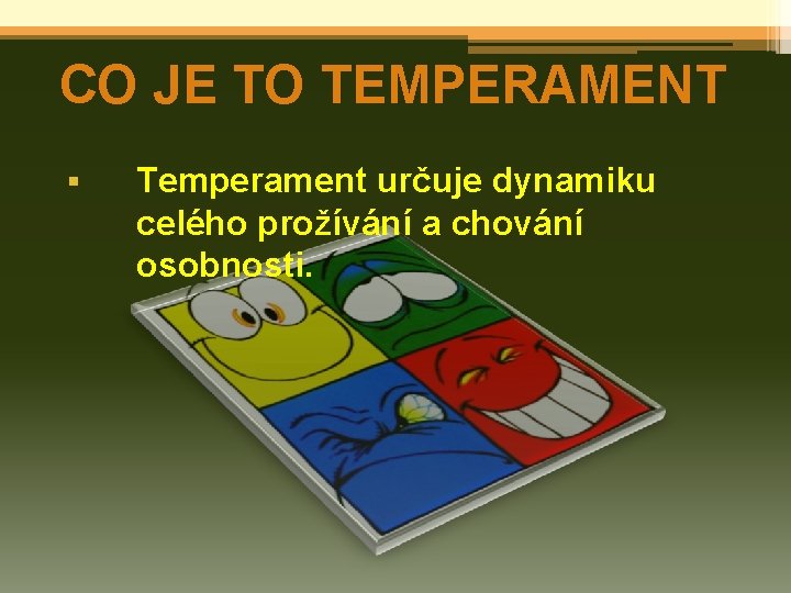 CO JE TO TEMPERAMENT § Temperament určuje dynamiku celého prožívání a chování osobnosti. 