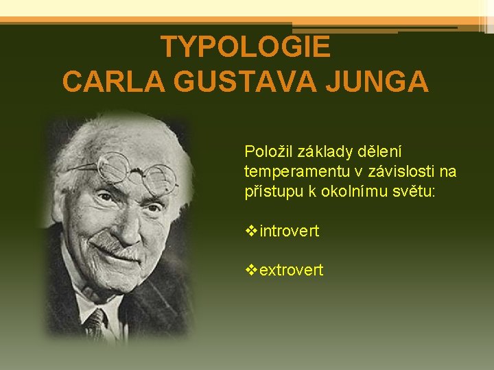 TYPOLOGIE CARLA GUSTAVA JUNGA Položil základy dělení temperamentu v závislosti na přístupu k okolnímu