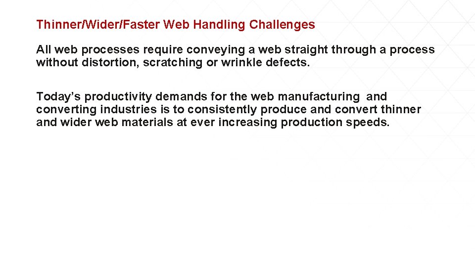 Thinner/Wider/Faster Web Handling Challenges All web processes require conveying a web straight through a