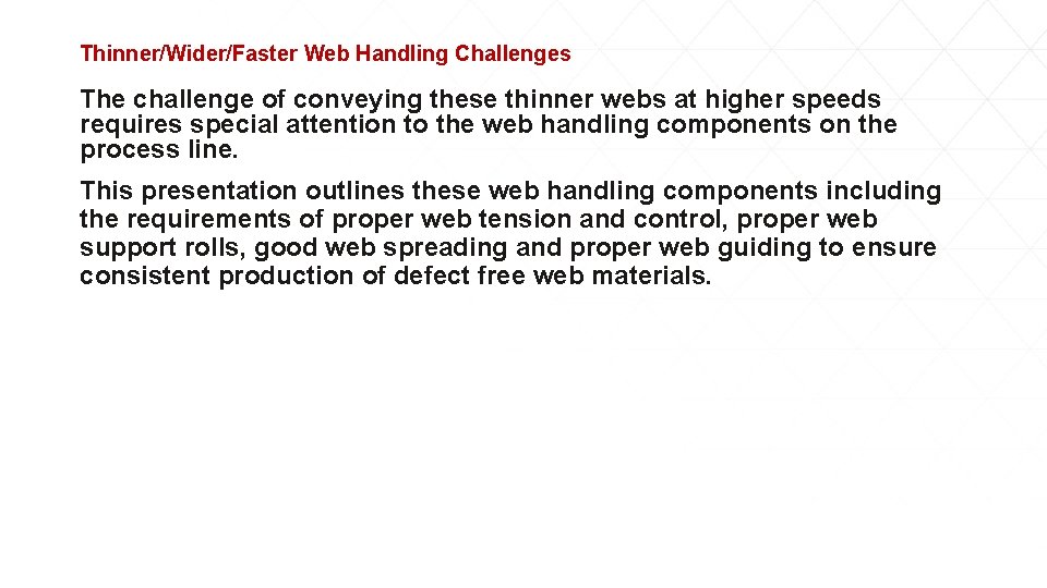 Thinner/Wider/Faster Web Handling Challenges The challenge of conveying these thinner webs at higher speeds