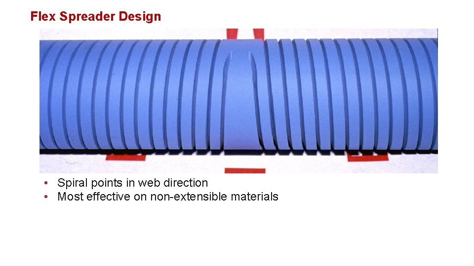 Flex Spreader Design • Spiral points in web direction • Most effective on non-extensible