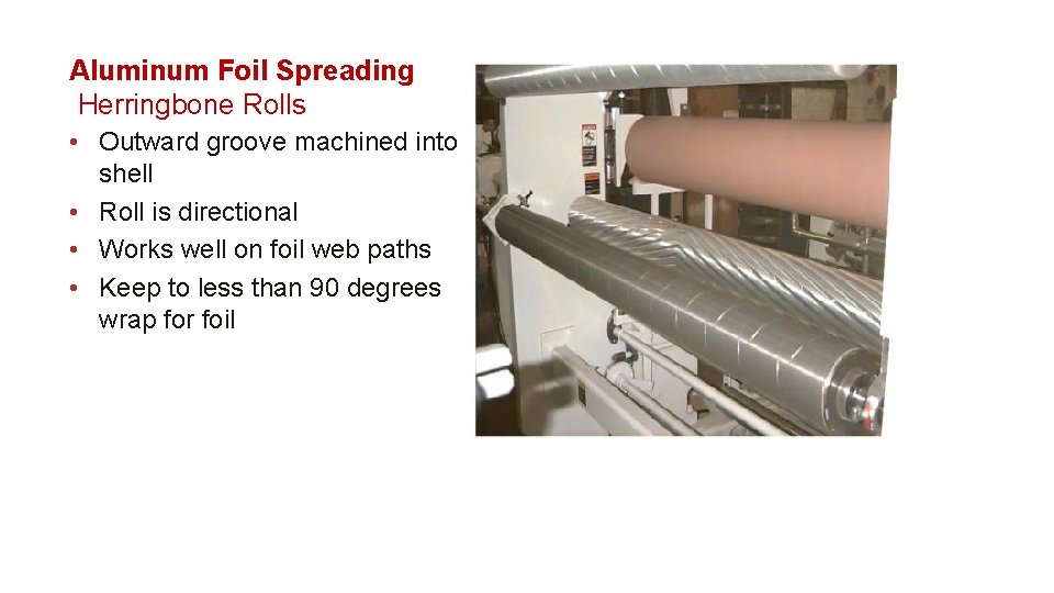 Aluminum Foil Spreading Herringbone Rolls • Outward groove machined into shell • Roll is