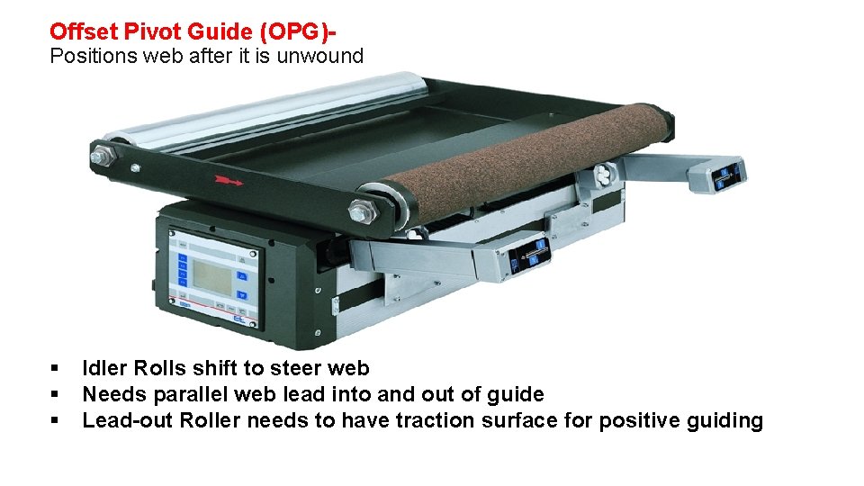 Offset Pivot Guide (OPG)- Positions web after it is unwound § § § Idler