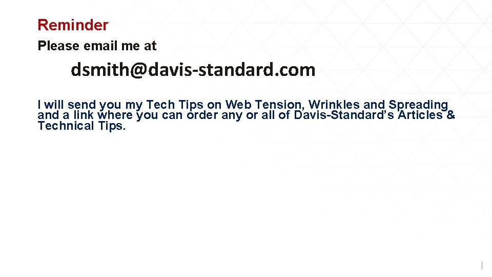 Reminder Please email me at dsmith@davis-standard. com I will send you my Tech Tips