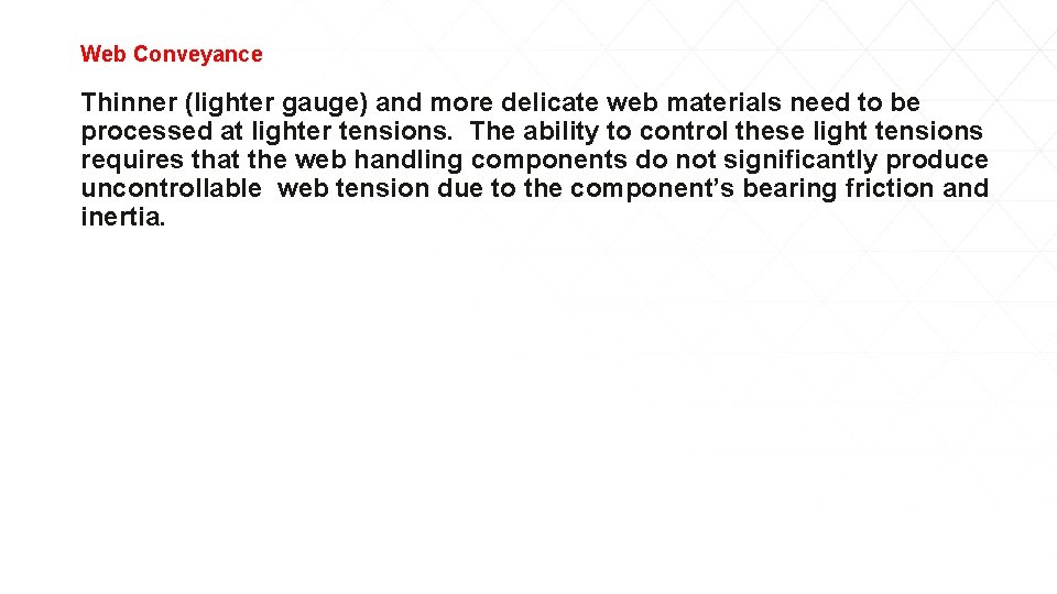 Web Conveyance Thinner (lighter gauge) and more delicate web materials need to be processed