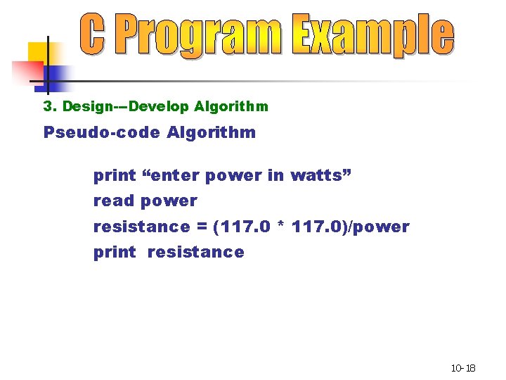 3. Design---Develop Algorithm Pseudo-code Algorithm print “enter power in watts” read power resistance =