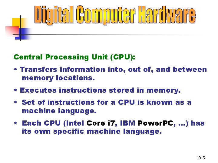 Central Processing Unit (CPU): • Transfers information into, out of, and between memory locations.