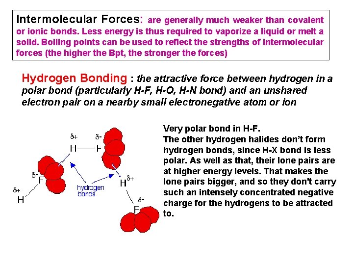 Intermolecular Forces: are generally much weaker than covalent or ionic bonds. Less energy is