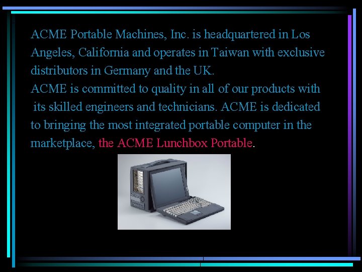 ACME Portable Machines, Inc. is headquartered in Los Angeles, California and operates in Taiwan