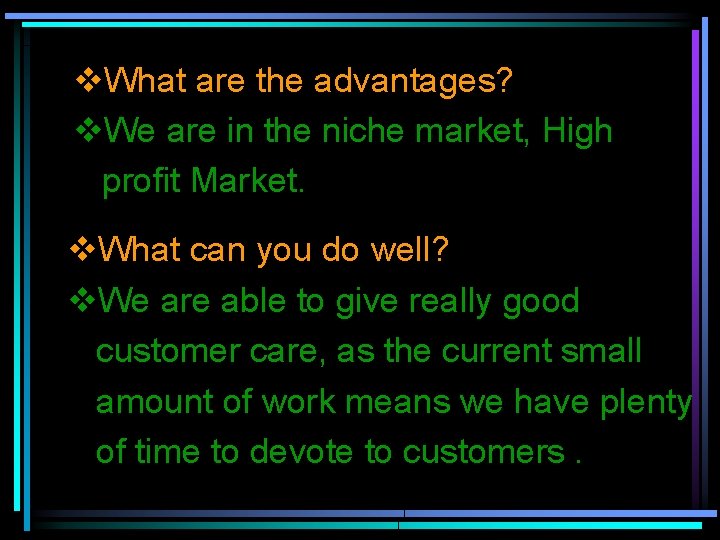 v. What are the advantages? v. We are in the niche market, High profit