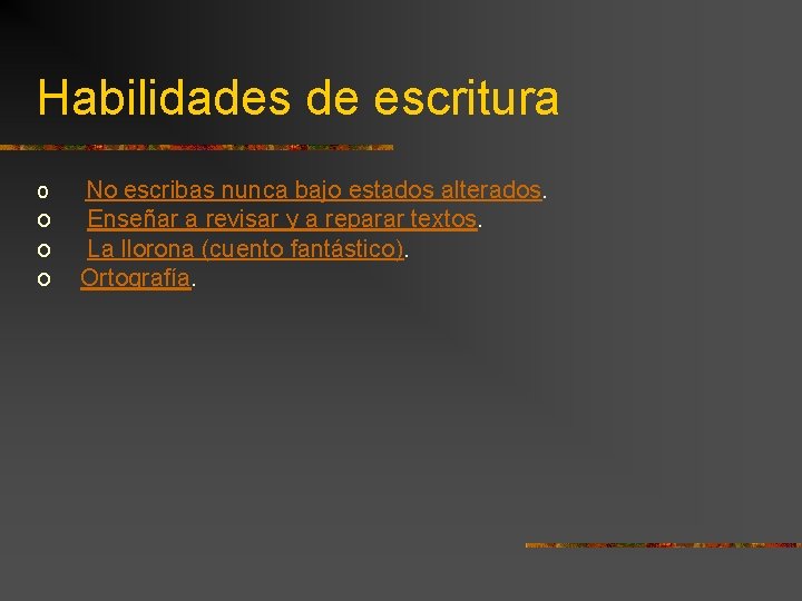 Habilidades de escritura o No escribas nunca bajo estados alterados. o Enseñar a revisar