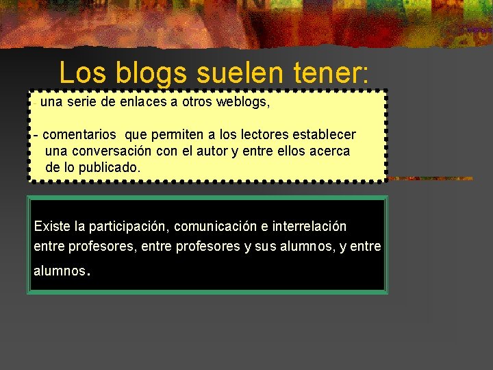 - Los blogs suelen tener: una serie de enlaces a otros weblogs, - comentarios