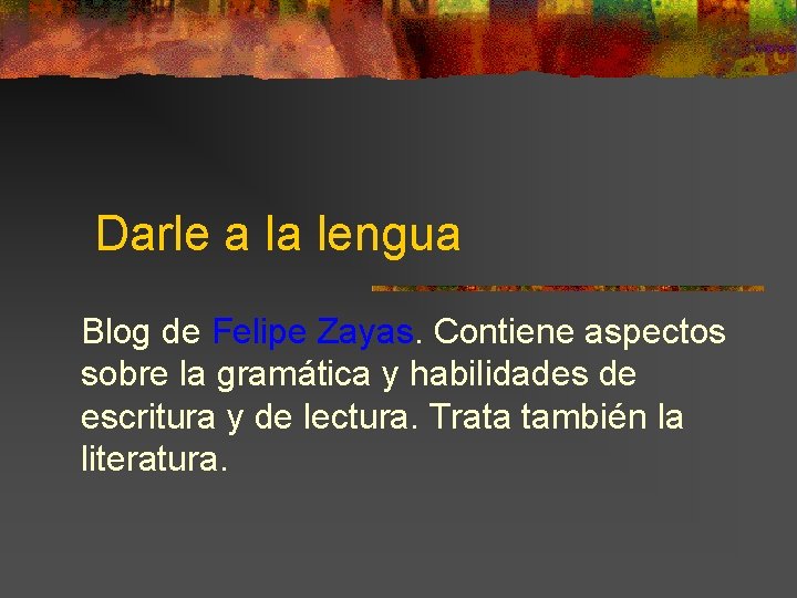 Darle a la lengua Blog de Felipe Zayas. Contiene aspectos sobre la gramática y