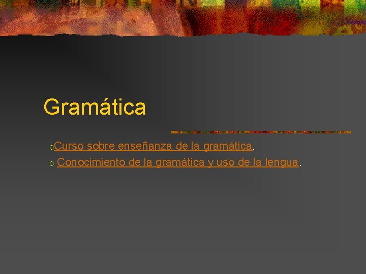 Gramática o. Curso sobre enseñanza de la gramática. o Conocimiento de la gramática y