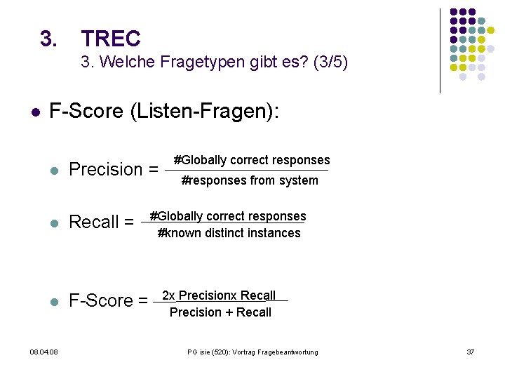 3. TREC 3. Welche Fragetypen gibt es? (3/5) l F-Score (Listen-Fragen): l Precision =